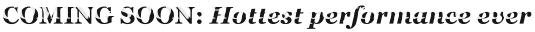COMING SOON: Hottest performance ever